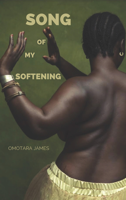 Song of My Softening - Omotara James