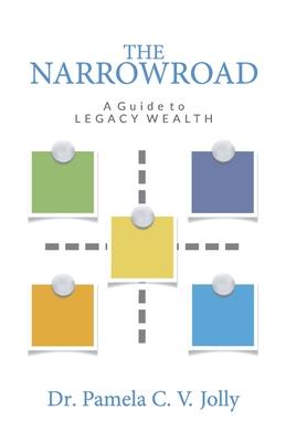 The NarrowRoad A Guide to Legacy Wealth - Pamela C. V. Jolly