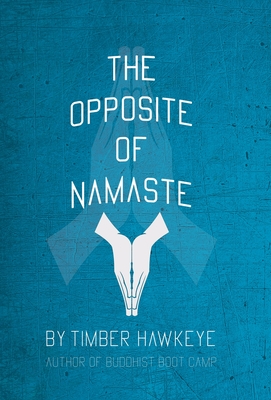 The Opposite of Namaste: (Bookstore Edition) - Timber Hawkeye