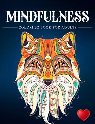 Mindfulness Coloring Book For Adults: Zen Coloring Book For Mindful People Adult Coloring Book With Stress Relieving Designs Animals, Mandalas, ... AD - Adult Coloring Books