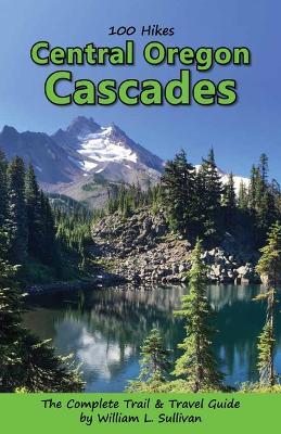 100 Hikes: Central Oregon Cascades - William L. Sullivan