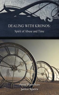 Dealing with Kronos: Spirit of Abuse and Time: Strategies for the Threshold #9: Spirit of Abuse and Time: Strategies for the Threshold #: S - Anne Hamilton
