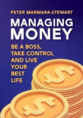 Managing Money: Be a boss, take control and live your best life - Peter Marmara-stewart