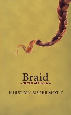 Braid: A Never Afters Tale - Kirstyn Mcdermott