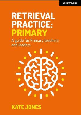 Retrieval Practice: Primary a Guide for Primary Teachers and Leaders - Kate Jones
