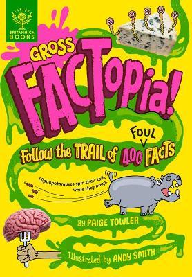 Gross Factopia!: Follow the Trail of 400 Foul Facts - Paige Towler