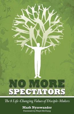 No More Spectators: 8 Life-Changing Values of Disciple Makers - Mark Nysewander