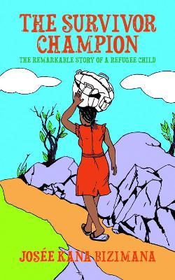 The Survivor Champion: The Remarkable Story of a Refugee Child - Josée Kana Bizimana