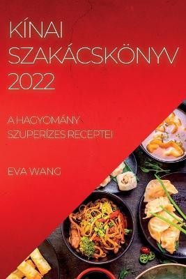 Kínai Szakácskönyv 2022: A Hagyomány Szuperízes Receptei - Eva Wang