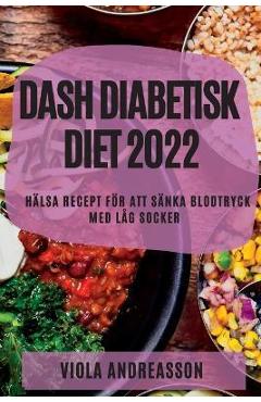 Poza produsului Dash Diabetisk Diet 2022: Hälsa Recept För Att Sänka Blodtryck Med Låg Socker - Viola Andreasson