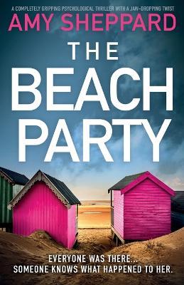 The Beach Party: A completely gripping psychological thriller with a jaw-dropping twist - Amy Sheppard