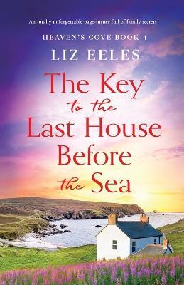 The Key to the Last House Before the Sea: A totally unforgettable page-turner full of family secrets - Liz Eeles