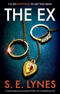 The Ex: A totally gripping psychological thriller with a breathtaking twist - S. E. Lynes