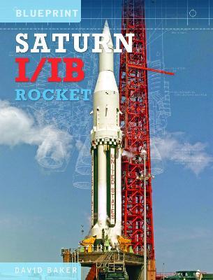 Saturn I/Ib Rocket: Nasa's First Apollo Launch Vehicle - David Baker