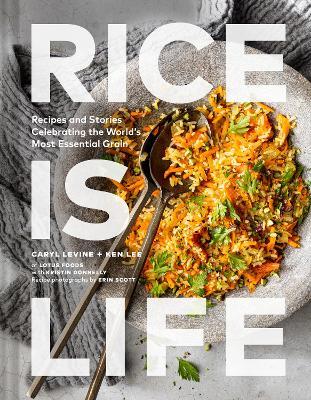 Rice Is Life: Recipes and Stories Celebrating the World's Most Essential Grain - Caryl Levine