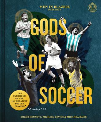 Men in Blazers Present Gods of Soccer: The Pantheon of the 100 Greatest Soccer Players (According to Us) - Roger Bennett