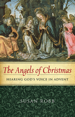 The Angels of Christmas: Hearing God's Voice in Advent - Susan Robb