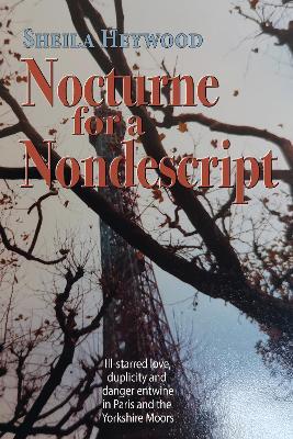 Nocturne For a Nondescript: Ill-starred love, duplicity and danger entwine in Paris and the Yorkshire moors - Sheila Heywood