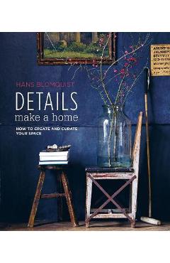 Poza produsului Details Make a Home: How to Create and Curate Your Space - Hans Blomquist