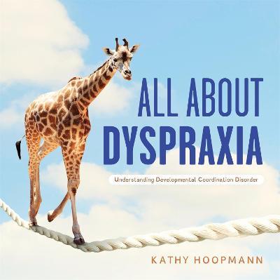 All about Dyspraxia: Understanding Developmental Coordination Disorder - Kathy Hoopmann
