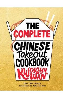 Coperta cărții 'The Complete Chinese Takeout Cookbook: Over 200 Takeout Favorites to Make at Home - Kwoklyn Wan'