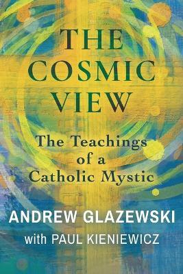 The Cosmic View: The Teachings of a Catholic Mystic - Andrew Glazewski