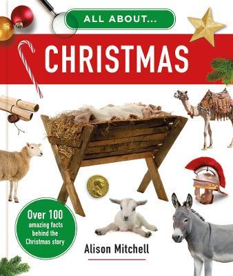 All about Christmas: Over 100 Amazing Facts Behind the Christmas Story - Alison Mitchell