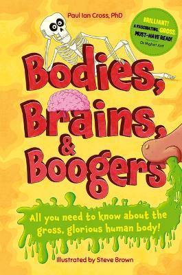Bodies, Brains and Boogers: All You Need to Know about the Gross, Glorious Human Body! - Paul Ian Cross