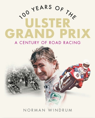 100 Years of the Ulster Grand Prix: A Century of Road Racing - Norman Windrum