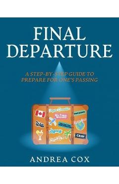 Coperta cărții 'Final Departure: A Step-By-Step Guide To Prepare For One's Passing - Andrea Cox'