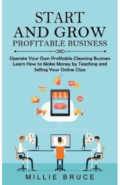 Coperta cărții 'Start and Grow Profitable Business: Operate Your Own Profitable Cleaning Business (Learn How to Make Money by Teaching'