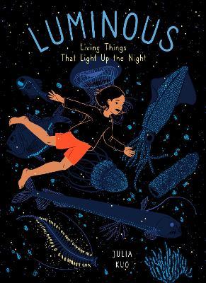 Luminous: Living Things That Light Up the Night - Julia Kuo