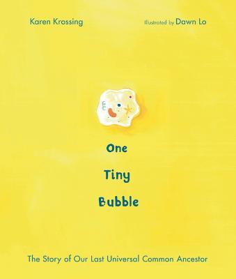 One Tiny Bubble: The Story of Our Last Universal Common Ancestor - Karen Krossing