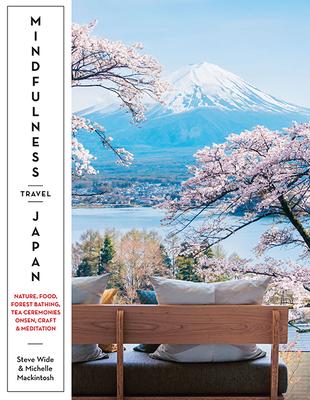 Mindfulness Travel Japan: Nature, Craft, Food, Onsen, Forest Bathing, Tea Ceremonies & Meditation - Steve Wide