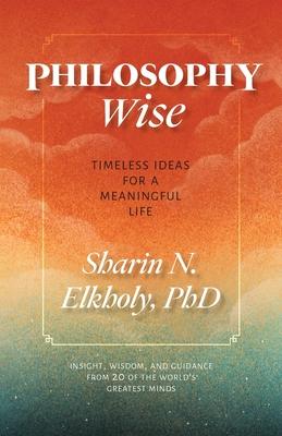 Philosophy Wise: Timeless Ideas for a Meaningful Life - Sharin N. Elkholy