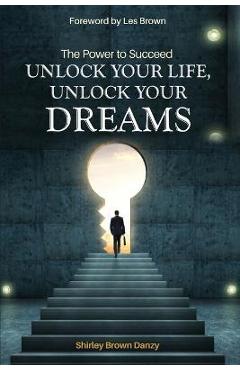 Coperta cărții 'THE POWER TO SUCCEED Unlock Your Life, Unlock Your Dreams - Shirley Danzy'
