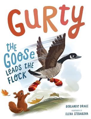 Gurty the Goose Leads the Flock - Berlando Drake