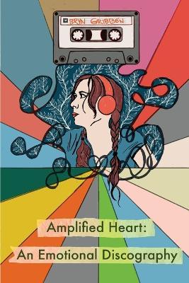 Amplified Heart: An Emotional Discography - Bryn Gribben