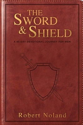 The Sword & Shield: A 40-Day Devotional Journey for Men - Robert Noland