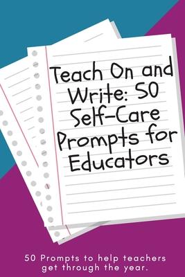 Teach On and Write: 50 Self-Care Prompts for Educators - Teacher Self-care Conference