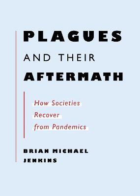 Plagues and Their Aftermath: How Societies Recover from Pandemics - Brian Michael Jenkins