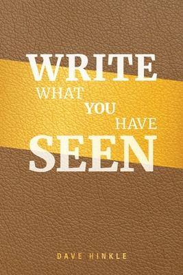 Write What You Have Seen - Dave Hinkle