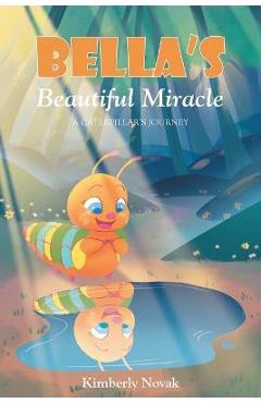 Poza produsului Bella's Beautiful Miracle: A Caterpillar's Journey - Kimberly Novak