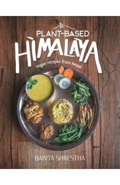 Plant-Based Himalaya: Vegan Recipes from Nepal - Babita Shrestha