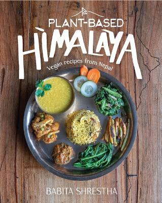 Plant-Based Himalaya: Vegan Recipes from Nepal - Babita Shrestha