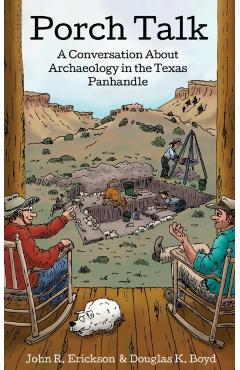 Porch Talk: A Conversation about Archaeology in the Texas Panhandle - John R. Erickson