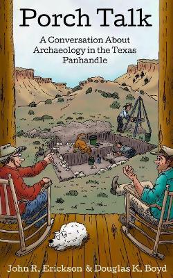 Porch Talk: A Conversation about Archaeology in the Texas Panhandle - John R. Erickson