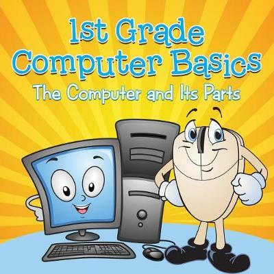 1st Grade Computer Basics: The Computer and Its Parts - Baby Professor