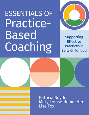 Essentials of Practice-Based Coaching: Supporting Effective Practices in Early Childhood - Patricia Snyder