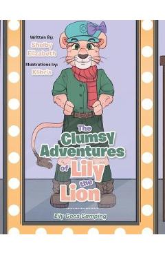 Coperta cărții 'The Clumsy Adventures of Lily the Lion: Lily Goes Camping - Shelby Elizabeth'